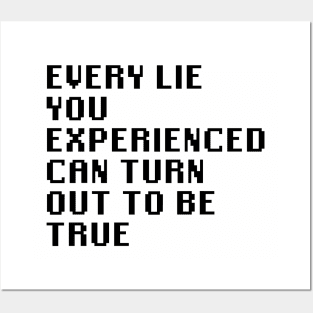 Every Lie You Experienced Can Turn Out To Be True Posters and Art